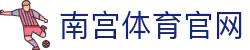 南宫体育最新APP V5.0版本下载 - 优化升级极速体验
